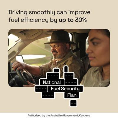 National Fuel Security Plan: Driving smoothly can improve fuel efficiency by up to 30%. Authorised by the Australian Government, Canberra